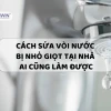 Cách sửa vòi nước nhỏ giọt hiệu quả và đơn giản tại nhà