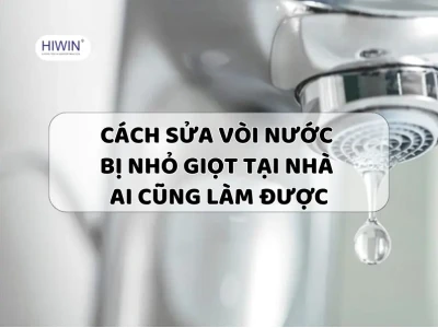 Cách sửa vòi nước nhỏ giọt hiệu quả và đơn giản tại nhà năm 2026